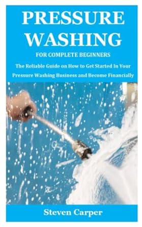 pressure washing for complete beginners the reliable guide on how to get started in your pressure washing