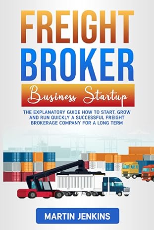 freight broker business startup the explanatory guide how to start grow and run quickly a successful freight