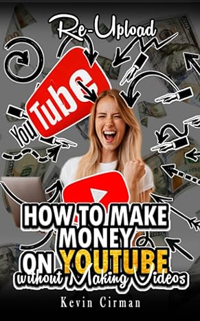 re upload you tube how to make money on youtub making videos 1st edition kevin cirman 979-8500554635