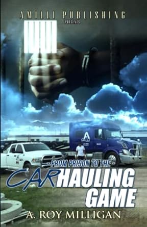from prison to the carhauling game 1st edition a. roy milligan 979-8373756273