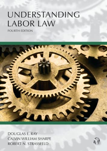 understanding labor law 4th edition douglas e. ray, calvin william sharpe, robert n. strassfeld 1630430137,