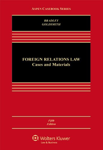 foreign relations law cases and materials 5th edition curtis a. bradley, jack l. goldsmith 145483921x,
