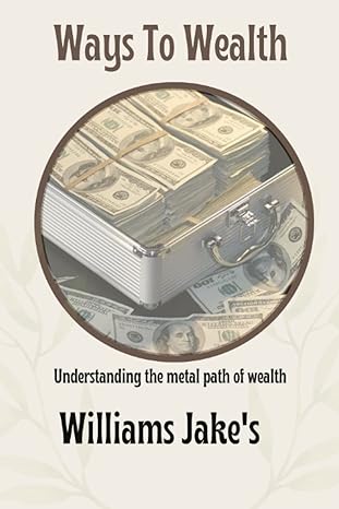 ways to wealth understanding the metal path of wealth 1st edition williams jakes 979-8841098195