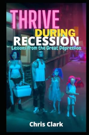 thrive during recession lessons from the great depression 1st edition chris clark 979-8848841183
