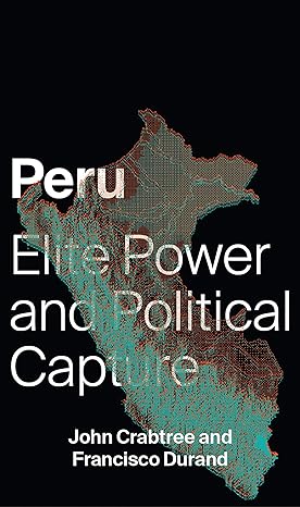 peru elite power and political capture 1st edition john crabtree ,francisco durand 1783609036, 978-1783609031