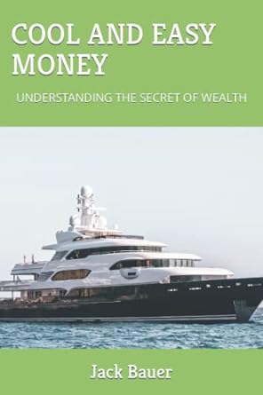 cool and easy money understanding the secret of wealth 1st edition jack bauer 979-8351737461