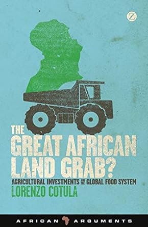the great african land grab agricultural investments and the global food system 1st edition lorenzo cotula