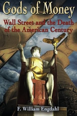 gods of money wall street and the death of the american century 1st edition f. william engdahl 3981326318,