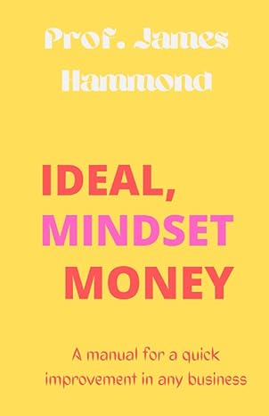 ideal mindset and money a manual for a quick improvement in any business 1st edition prof. james hammond