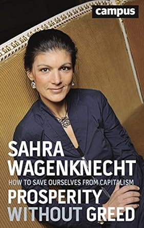 prosperity without greed how to save ourselves from capitalism 1st edition sahra wagenknecht ,andreas pickel