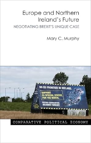 europe and northern ireland s future negotiating brexit s unique case 1st edition mary murphy 1788210301,