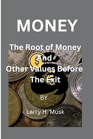 money the root of money and other values before the exit 1st edition larry h. musk 979-8362041458