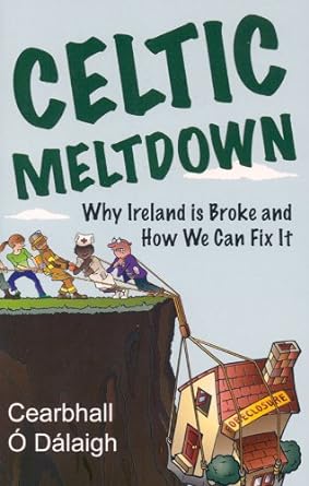 celtic meltdown why ireland is broke and how we can fix it 1st edition cearbhall o dalaigh 1848890125,