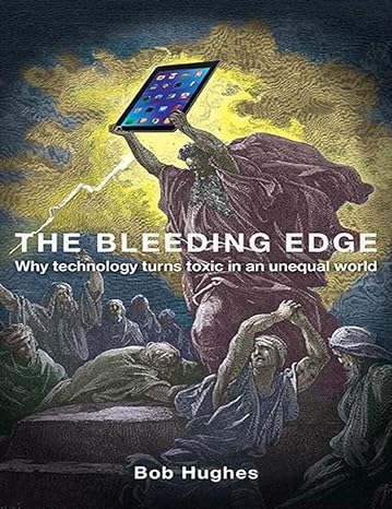 the bleeding edge why technology turns toxic in an unequal world 1st edition bob hughes 1771132906,
