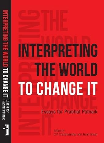 interpreting the world to change it essays for prabhat patnaik 1st edition c. p. chandrasekhar ,jayati ghosh