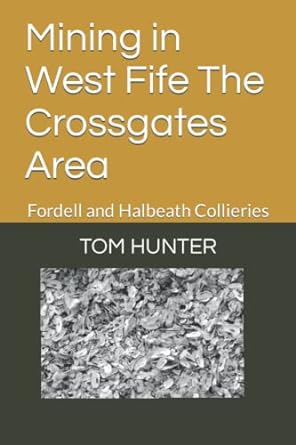 mining in west fife the crossgates area fordell and halbeath collieries 1st edition tom hunter 979-8367404371