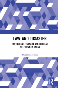 law and disaster earthquake tsunami and nuclear meltdown in japan 1st edition shigenori matsui 1138481947,