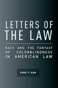 letters of the law race and the fantasy of colorblindness american law 1st edition sora y. han 0804789118,