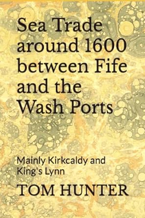 sea trade around 00 between fife and the wash ports mainly kirkcaldy and king s lynn 1st edition tom hunter