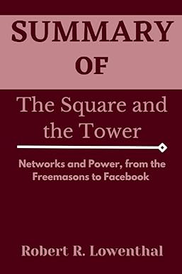 summary of the square and the tower networks and power from the freemasons to facebook 1st edition robert
