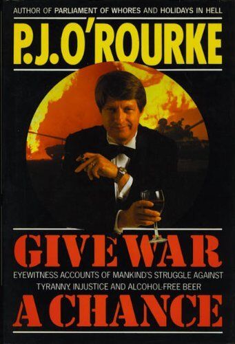 give war a chance eyewitness accounts of mankinds struggle a 9780330325356 1st edition p. j. orourke