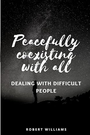 peacefully coexisting with all dealing with difficult people 1st edition robert williams 979-8832947310
