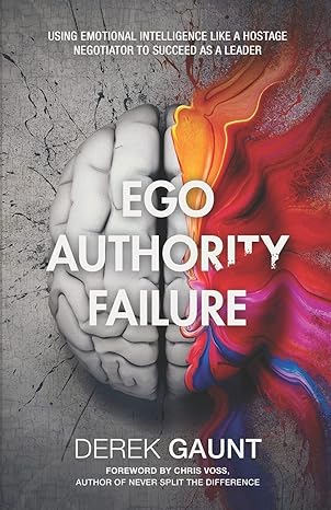 ego authority failure using emotional intelligence like a hostage negotiator to succeed as a leader 1st