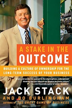 a stake in the outcome building a culture of ownership for the long term success of your business 1st edition