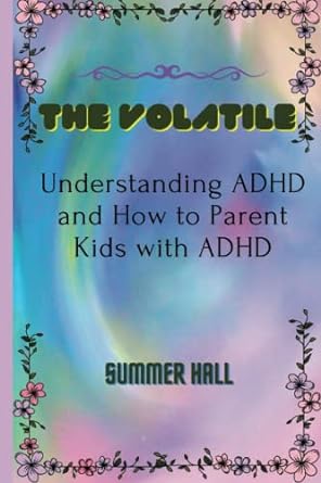 the volatile understanding adhd and how to parent kids with adhd 1st edition summer hall 979-8838356826