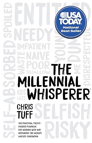 the millennial whisperer the practical profit focused playbook for working with and motivating the world s