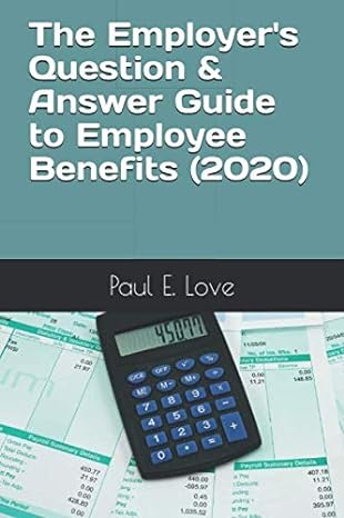 the employer s question and answer guide to employee benefits 1st edition paul e. love 979-8670001571