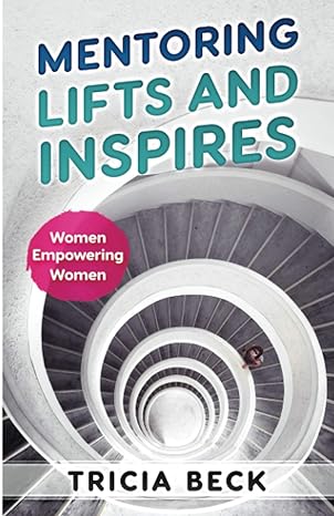 mentoring lifts and inspires women empowering women 1st edition tricia beck 979-8682844173