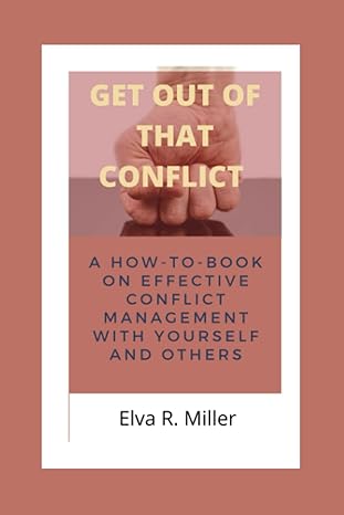 get out of that conflict a how to book on effective conflict management with yourself and others 1st edition