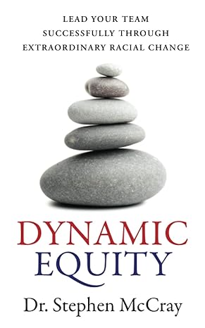dynamic equity lead your team successfully through extraordinary racial change 1st edition dr. stephen mccray