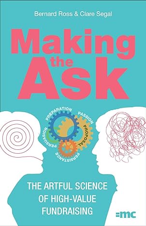 making the ask the artful science of high value fundraising 1st edition bernard ross ,clare segal 1788602374,