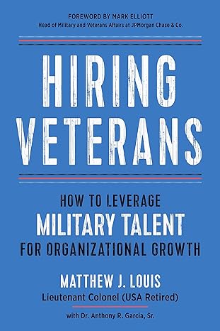 hiring veterans how to leverage military talent for organizational growth 1st edition matthew j. louis ,mark