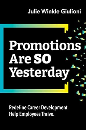 promotions are so yesterday redefine career development help employees thrive 1st edition julie winkle