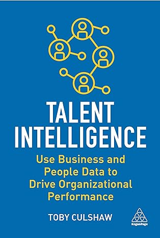 talent intelligence use business and people data to drive organizational performance 1st edition toby culshaw