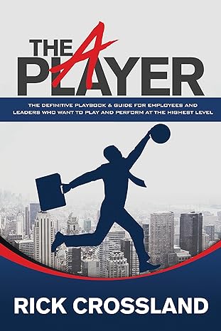 the a player the definitive playbook and guide for employees and leaders who want to play and perform at the