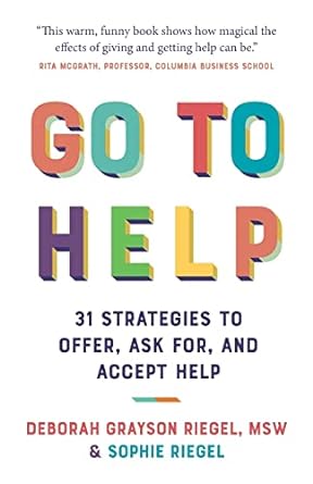 go to help 31 strategies to offer ask for and accept help 1st edition deborah grayson riegel ,sophie riegel