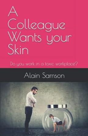 a colleague wants your skin do you work in a toxic workplace 1st edition alain samson 979-8436453163