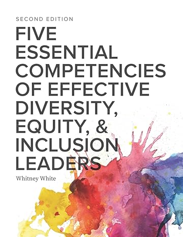 five essential competencies of effective diversity equity and inclusion leaders 1st edition whitney white