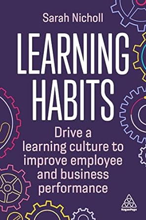learning habits drive a learning culture to improve employee and business performance 1st edition sarah