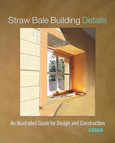 straw bale building details an illustrated guide for design and construction 1st edition casba 0865719039,