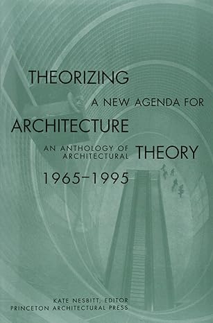 theorizing a new agenda for architecture an anthology of architectural theory 1965-1995 1st  edition kate