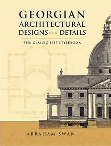 georgian architectural designs and details the classic 1757 stylebook 1st edition abraham swan 0486443973,