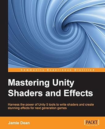 mastering unity shaders and effects harness the power of unity 5 tools to write shaders and create stunning