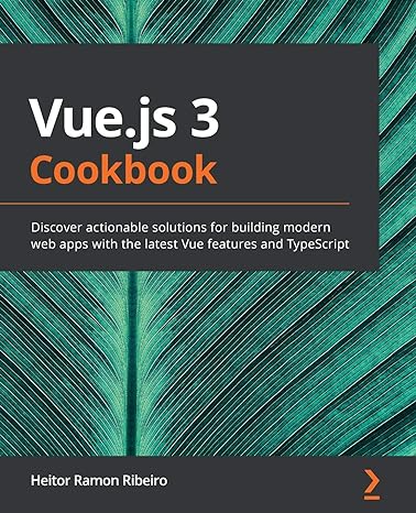 vue js 3 cookbook discover actionable solutions for building modern web apps with the latest vue features and