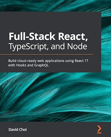 full stack react typescript and node build cloud ready web applications using react 17 with hooks and graphql