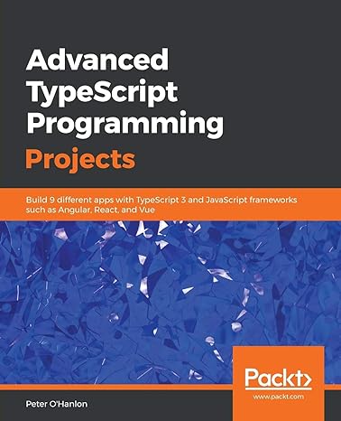 advanced typescript programming projects build 9 different apps with typescript 3 and javascript frameworks